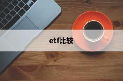 etf比较(etf比较稳吗)