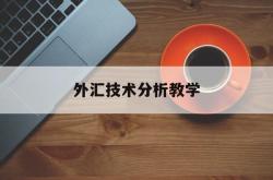 外汇技术分析教学(外汇交易技术分析报告)