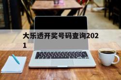 大乐透开奖号码查询2021(大乐透开奖号码查询2021年最新)