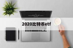 2020比特币etf(2020比特币减半时间)