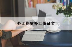 外汇期货外汇保证金(外汇期货和外汇保证金交易区别)