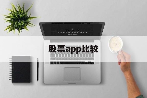 股票app比较(股票app哪个好用 知乎)