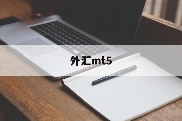 外汇mt5(外汇mt4和mt5哪个好)