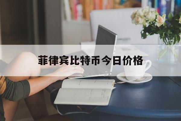 菲律宾比特币今日价格(菲律宾比索与人民币的汇率今日)